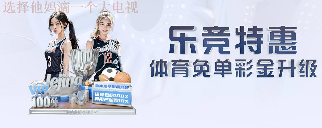 乐竞娱乐网页版在线体验平台